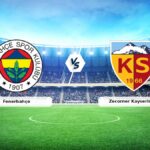 CANLI | Fenerbahçe – Zecorner Kayserispor maç anlatımı! Maç ne zaman? Saat kaçta ve hangi kanalda?